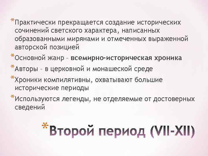 *Практически прекращается создание исторических сочинений светского характера, написанных образованными мирянами и отмеченных выраженной авторской
