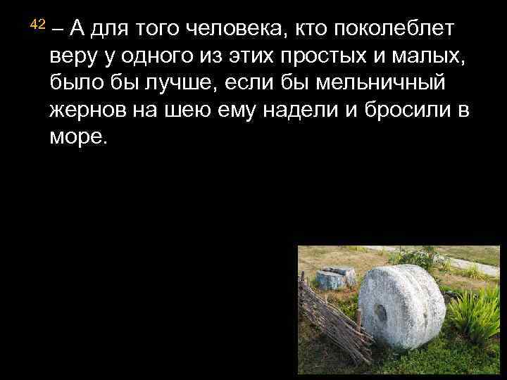 42 – А для того человека, кто поколеблет веру у одного из этих простых