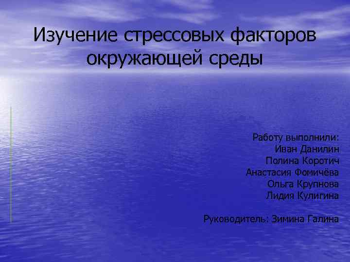 Изучение стрессовых факторов окружающей среды Работу выполнили: Иван Данилин Полина Коротич Анастасия Фомичёва Ольга