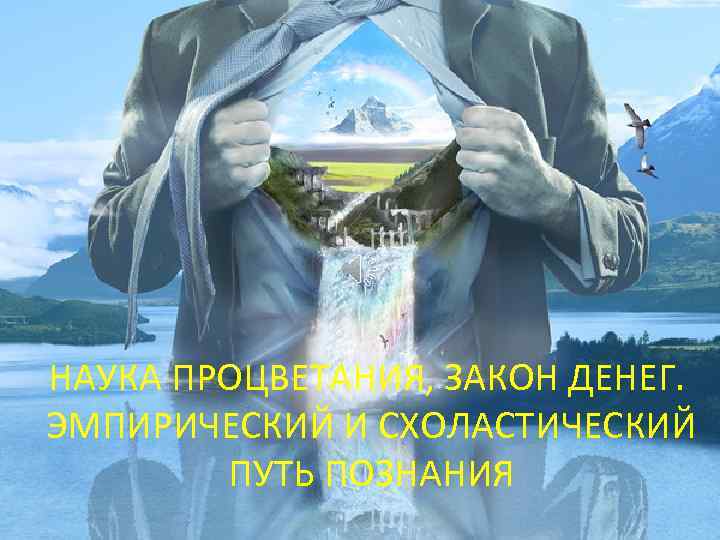 НАУКА ПРОЦВЕТАНИЯ, ЗАКОН ДЕНЕГ. ЭМПИРИЧЕСКИЙ И СХОЛАСТИЧЕСКИЙ ПУТЬ ПОЗНАНИЯ 