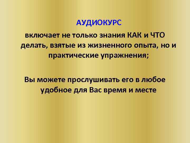  АУДИОКУРС включает не только знания КАК и ЧТО делать, взятые из жизненного опыта,