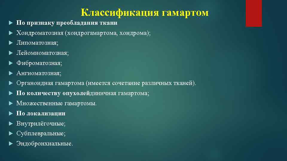 Классификация гамартом По признаку преобладания ткани Хондроматозная (хондрогамартома, хондрома); Липоматозная; Лейомиоматозная; Фиброматозная; Ангиоматозная; Органоидная
