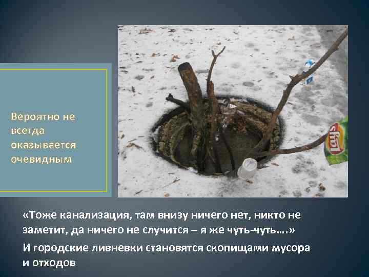 Вероятно не всегда оказывается очевидным «Тоже канализация, там внизу ничего нет, никто не заметит,