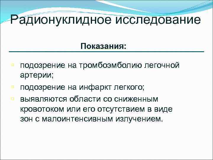 Радионуклидное исследование Показания: ú подозрение на тромбоэмболию легочной артерии; ú подозрение на инфаркт легкого;