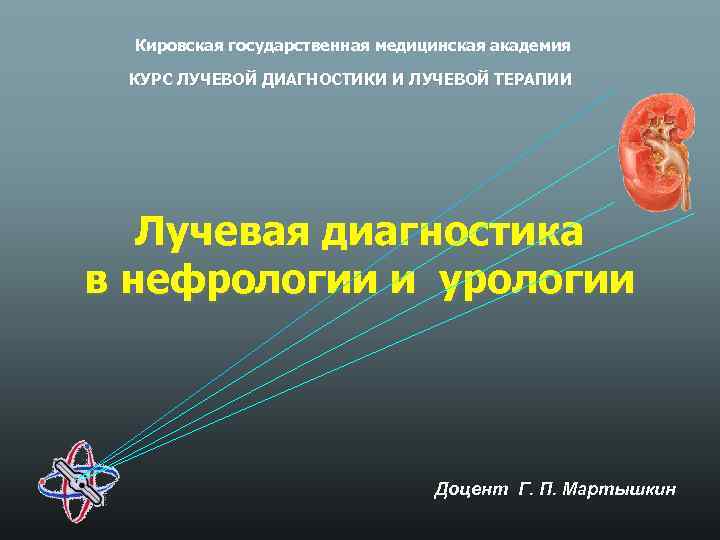 Кировская государственная медицинская академия КУРС ЛУЧЕВОЙ ДИАГНОСТИКИ И ЛУЧЕВОЙ ТЕРАПИИ Лучевая диагностика в нефрологии
