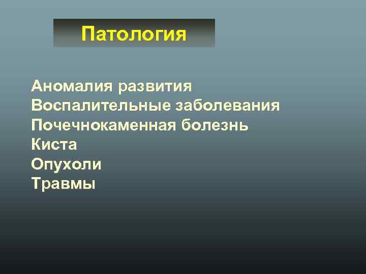 Патология Аномалия развития Воспалительные заболевания Почечнокаменная болезнь Киста Опухоли Травмы 