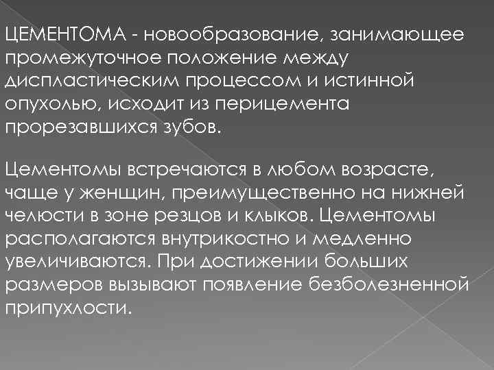 ЦЕМЕНТОМА - новообразование, занимающее промежуточное положение между диспластическим процессом и истинной опухолью, исходит из