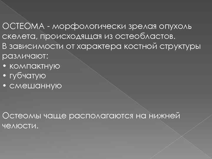 ОСТЕОМА - морфологически зрелая опухоль скелета, происходящая из остеобластов. В зависимости от характера костной