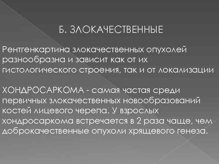 Б. ЗЛОКАЧЕСТВЕННЫЕ Рентгенкартина злокачественных опухолей разнообразна и зависит как от их гистологического строения, так