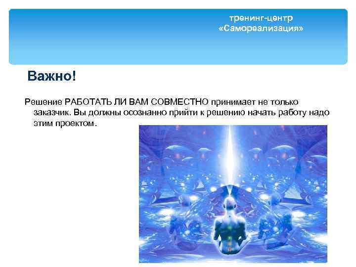 тренинг-центр «Самореализация» Важно! Решение РАБОТАТЬ ЛИ ВАМ СОВМЕСТНО принимает не только заказчик. Вы должны