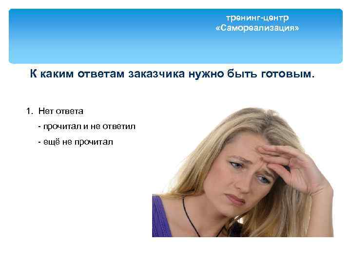 тренинг-центр «Самореализация» К каким ответам заказчика нужно быть готовым. 1. Нет ответа - прочитал