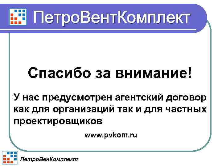 Петро. Вент. Комплект Спасибо за внимание! У нас предусмотрен агентский договор как для организаций