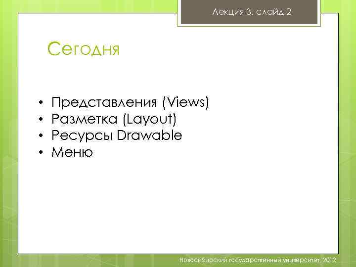 Лекция 3, слайд 2 Сегодня • • Представления (Views) Разметка (Layout) Ресурсы Drawable Меню