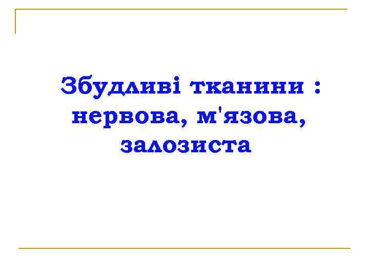 Збудливі тканини : нервова, м'язова, залозиста 