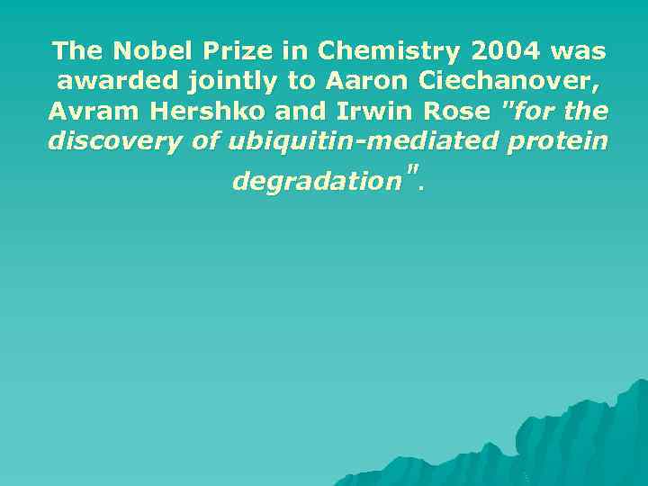 The Nobel Prize in Chemistry 2004 was awarded jointly to Aaron Ciechanover, Avram Hershko