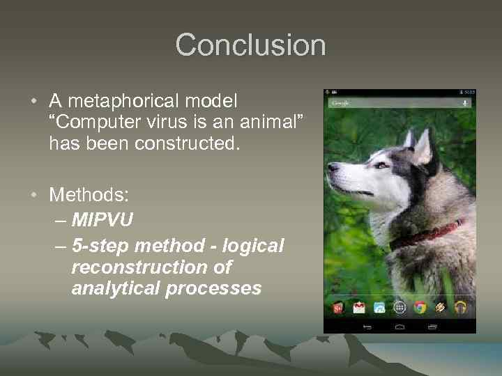 Conclusion • A metaphorical model “Computer virus is an animal” has been constructed. •