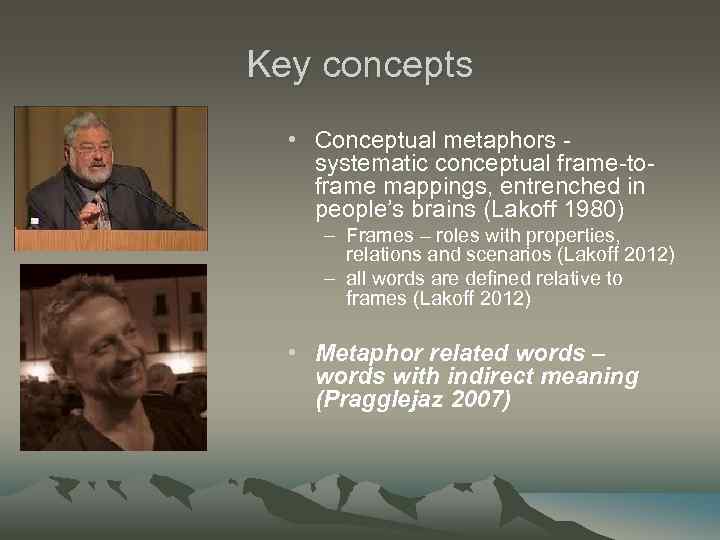 Key concepts • Conceptual metaphors - systematic conceptual frame-toframe mappings, entrenched in people’s brains