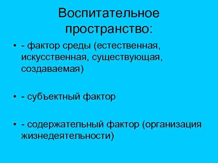 Воспитательное пространство: • - фактор среды (естественная, искусственная, существующая, создаваемая) • - субъектный фактор