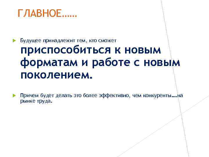 ГЛАВНОЕ…… Будущее принадлежит тем, кто сможет Причем будет делать это более эффективно, чем конкуренты….