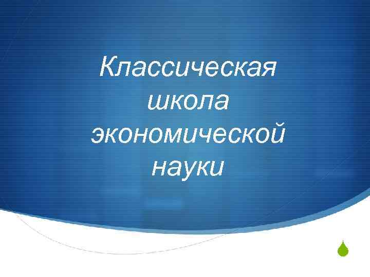 Классическая школа экономической науки S 