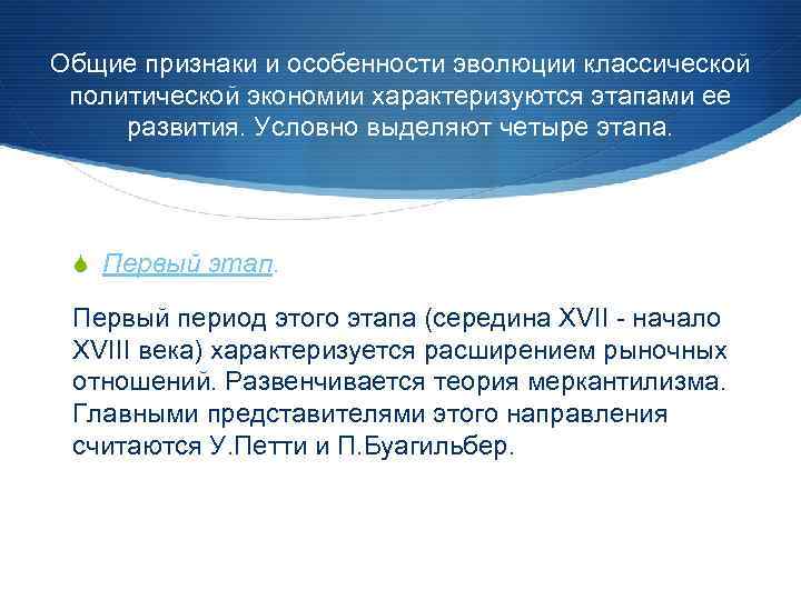 Общие признаки и особенности эволюции классической политической экономии характеризуются этапами ее развития. Условно выделяют