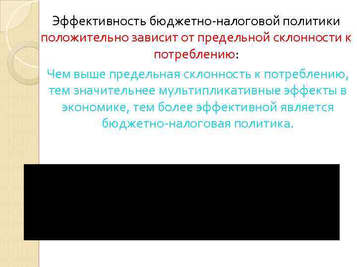 Эффективность бюджетно-налоговой политики положительно зависит от предельной склонности к потреблению: Чем выше предельная склонность