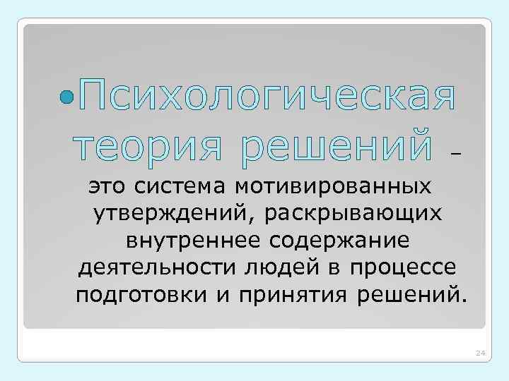  Психологическая теория решений – это система мотивированных утверждений, раскрывающих внутреннее содержание деятельности людей