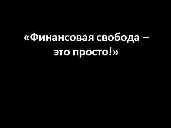  «Финансовая свобода – это просто!» 