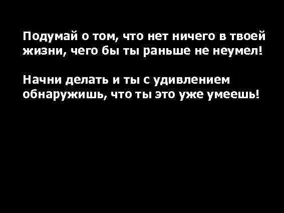 Подумай о том, что нет ничего в твоей жизни, чего бы ты раньше не