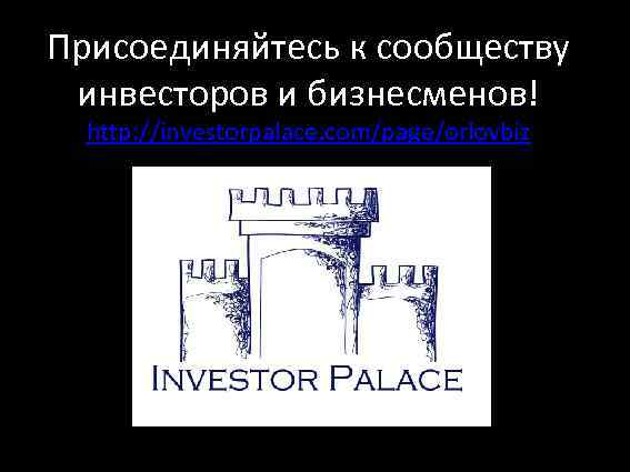 Присоединяйтесь к сообществу инвесторов и бизнесменов! http: //investorpalace. com/page/orlovbiz 