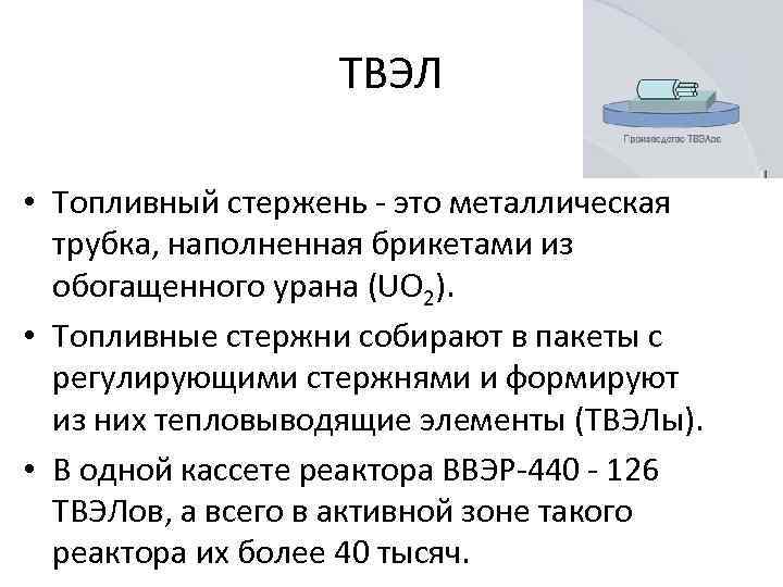 ТВЭЛ • Топливный стержень - это металлическая трубка, наполненная брикетами из обогащенного урана (UO