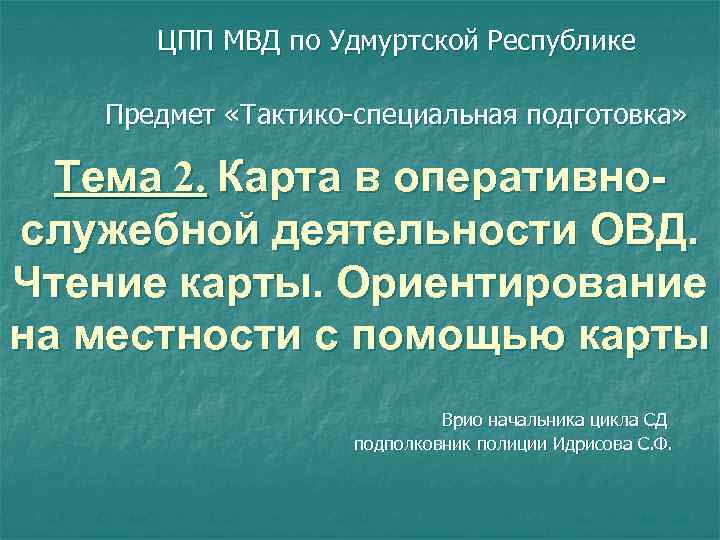 ЦПП МВД по Удмуртской Республике Предмет «Тактико-специальная подготовка» Тема 2. Карта в оперативнослужебной деятельности