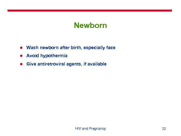 Newborn l Wash newborn after birth, especially face l Avoid hypothermia l Give antiretroviral