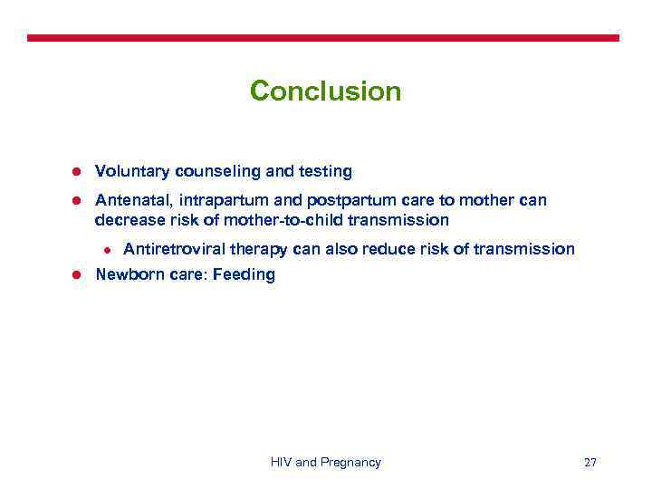 Conclusion l Voluntary counseling and testing l Antenatal, intrapartum and postpartum care to mother