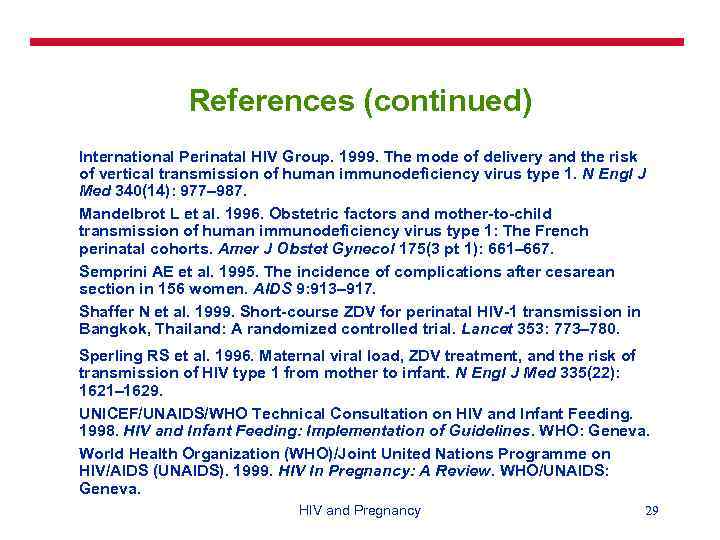 References (continued) International Perinatal HIV Group. 1999. The mode of delivery and the risk