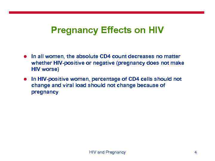 Pregnancy Effects on HIV l In all women, the absolute CD 4 count decreases