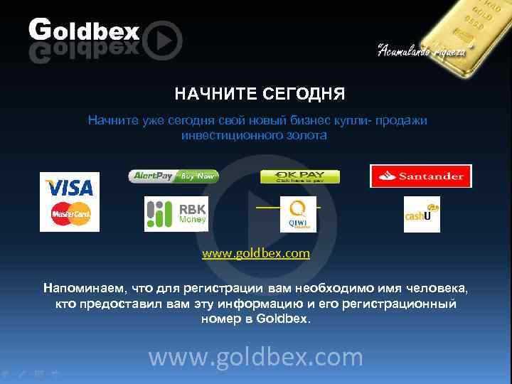 НАЧНИТЕ СЕГОДНЯ Начните уже сегодня свой новый бизнес купли- продажи инвестиционного золота. www. goldbex.