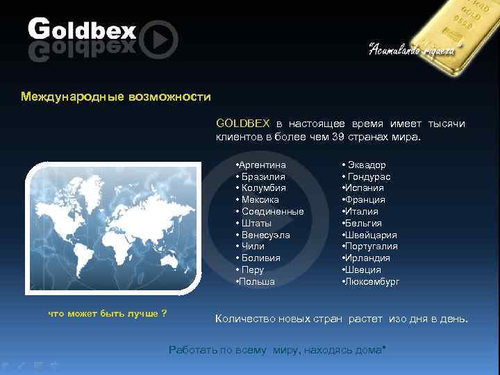 Международные возможности GOLDBEX в настоящее время имеет тысячи клиентов в более чем 39 странах