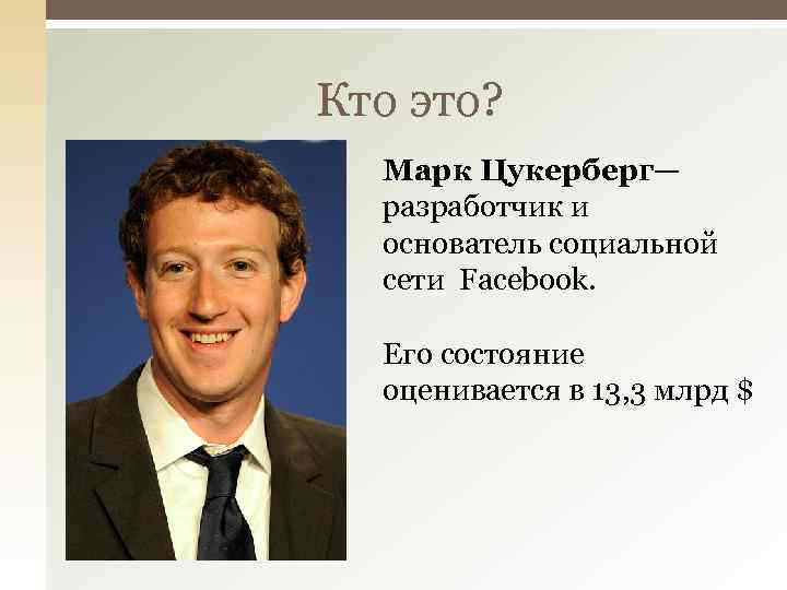 Кто это? Марк Цукерберг— разработчик и основатель социальной сети Facebook. Его состояние оценивается в
