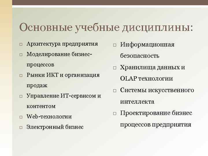 Основные учебные дисциплины: Архитектура предприятия Моделирование бизнеспроцессов безопасность Рынки ИКТ и организация Управление ИТ-сервисом
