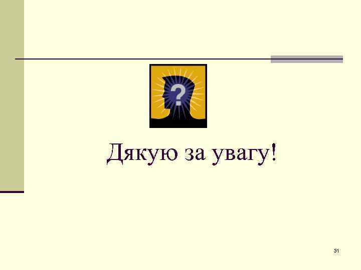 Дякую за увагу! 31 
