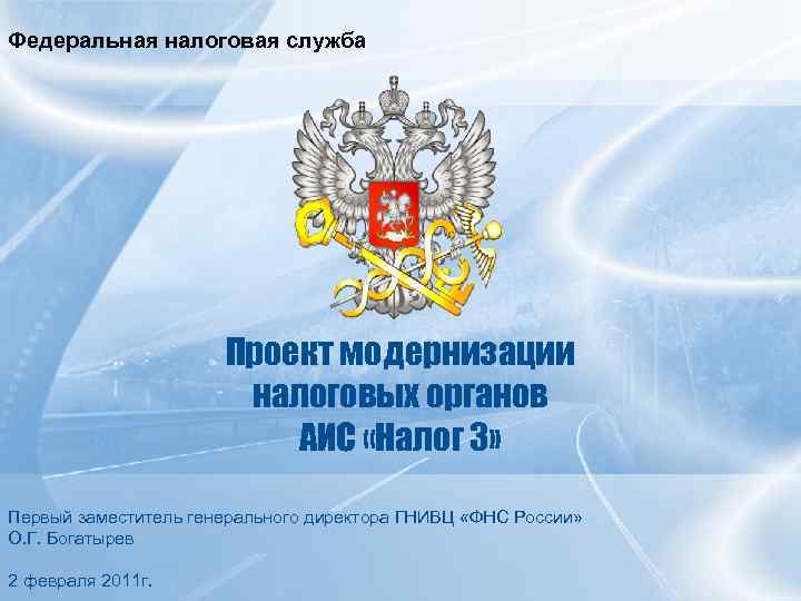 Федеральная налоговая служба Проект модернизации налоговых органов АИС «Налог 3» Первый заместитель генерального директора