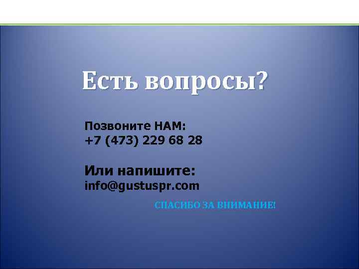 Есть вопросы? Позвоните НАМ: +7 (473) 229 68 28 Или напишите: info@gustuspr. com СПАСИБО