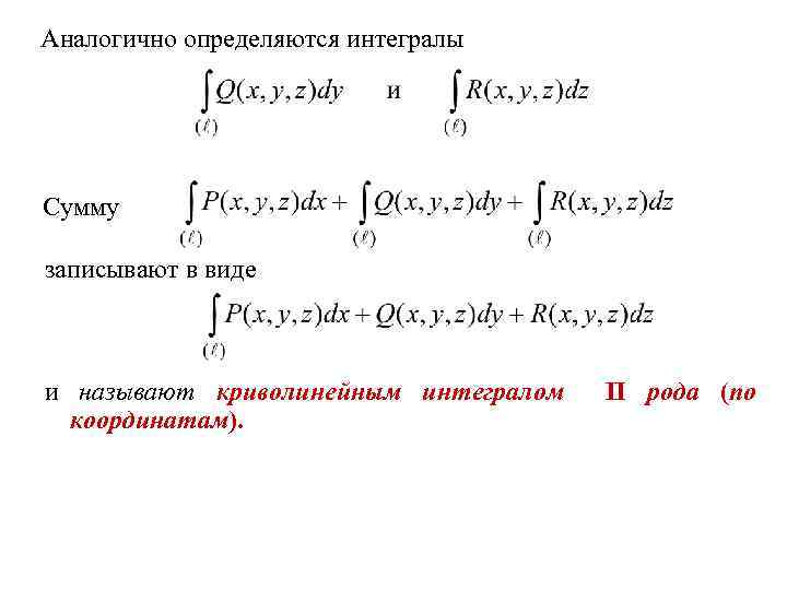 Аналогично определяются интегралы Сумму записывают в виде и называют криволинейным интегралом координатам). II рода