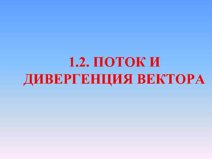 1. 2. ПОТОК И ДИВЕРГЕНЦИЯ ВЕКТОРА 