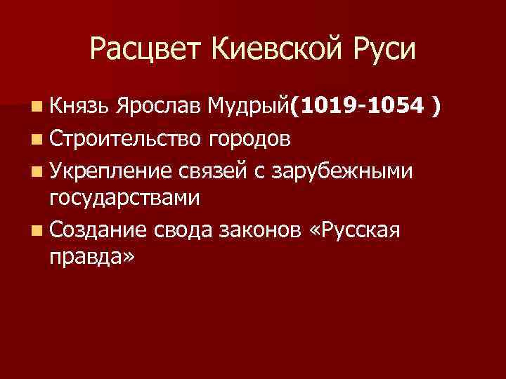 Расцвет Киевской Руси n Князь Ярослав Мудрый(1019 -1054 ) n Строительство городов n Укрепление