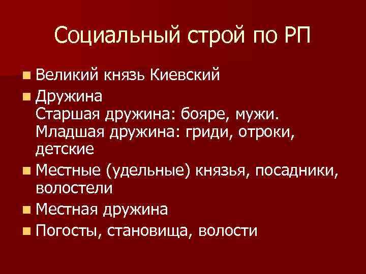 Социальный строй по РП n Великий князь Киевский n Дружина Старшая дружина: бояре, мужи.