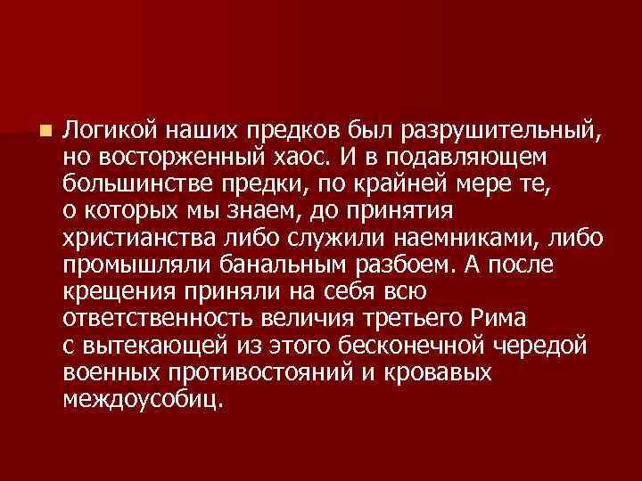 n Логикой наших предков был разрушительный, но восторженный хаос. И в подавляющем большинстве предки,