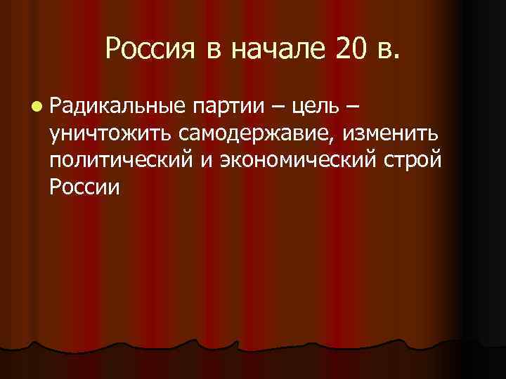 Россия в начале 20 в. l Радикальные партии – цель – уничтожить самодержавие, изменить