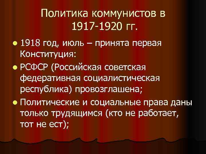 Политика коммунистов в 1917 -1920 гг. l 1918 год, июль – принята первая Конституция: